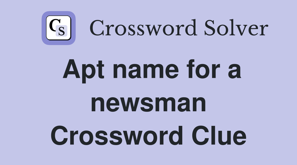 Apt name for a newsman Crossword Clue Answers Crossword Solver